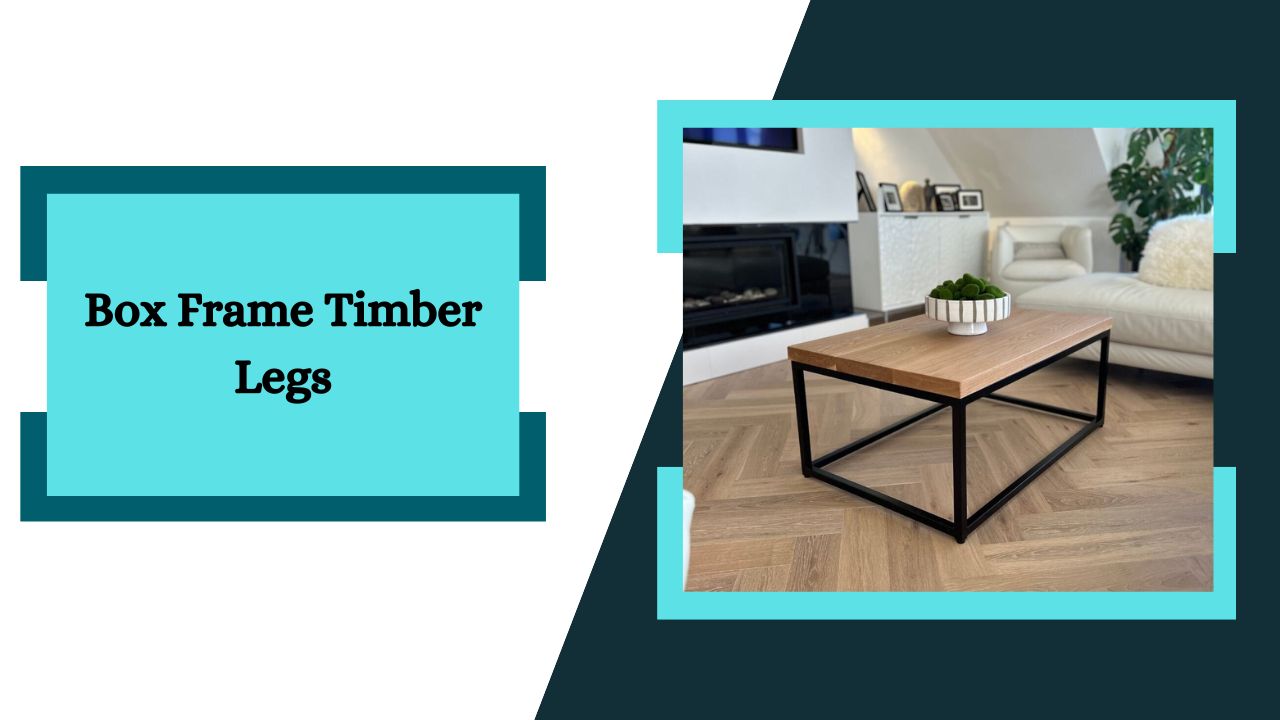 Box Frame Timber Legs