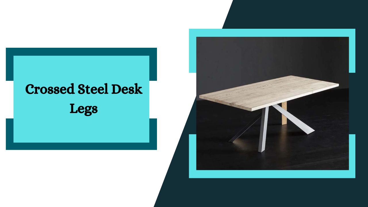 Crossed Steel Desk Legs