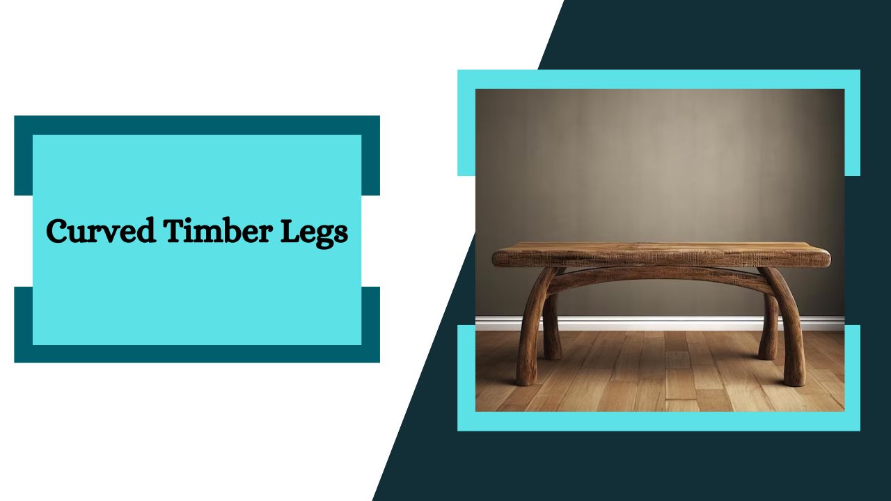 Curved Timber Legs