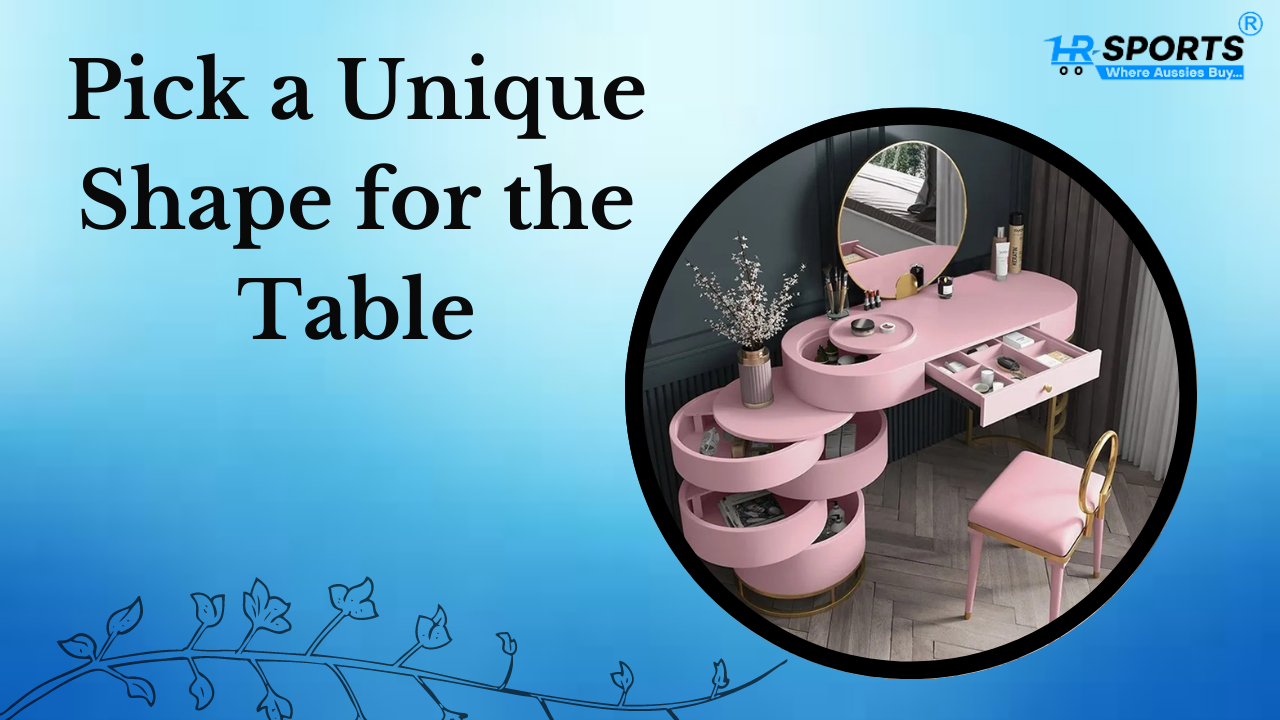 Pick a Unique Shape for the Table