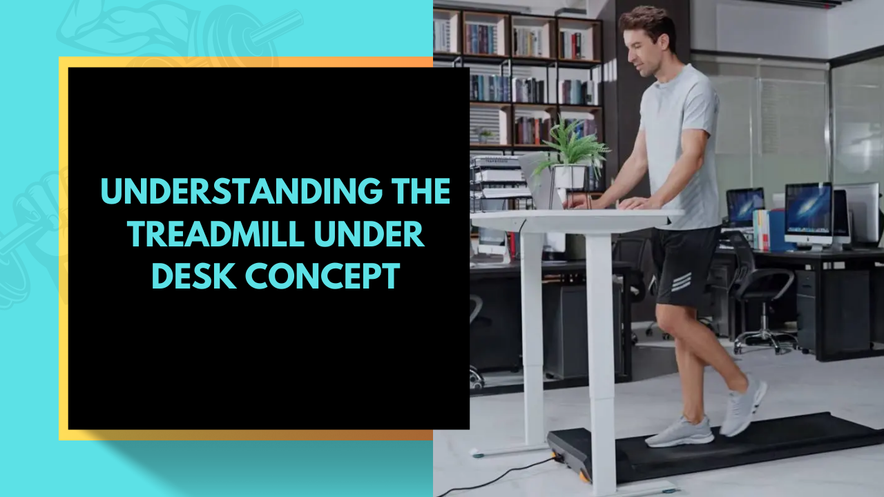 Understanding the Treadmill Under Desk Concept