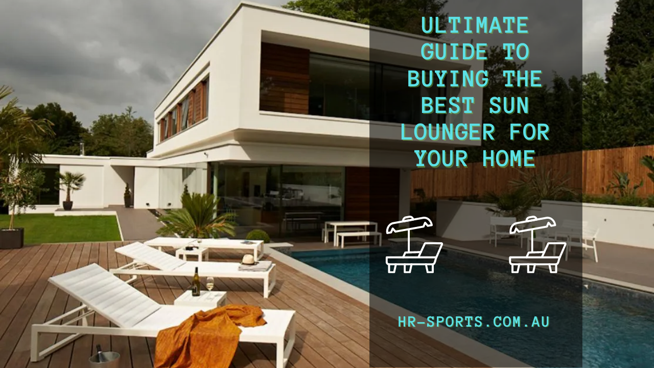 Ultimate Guide To Buying The Best Sun Lounger For Your Home