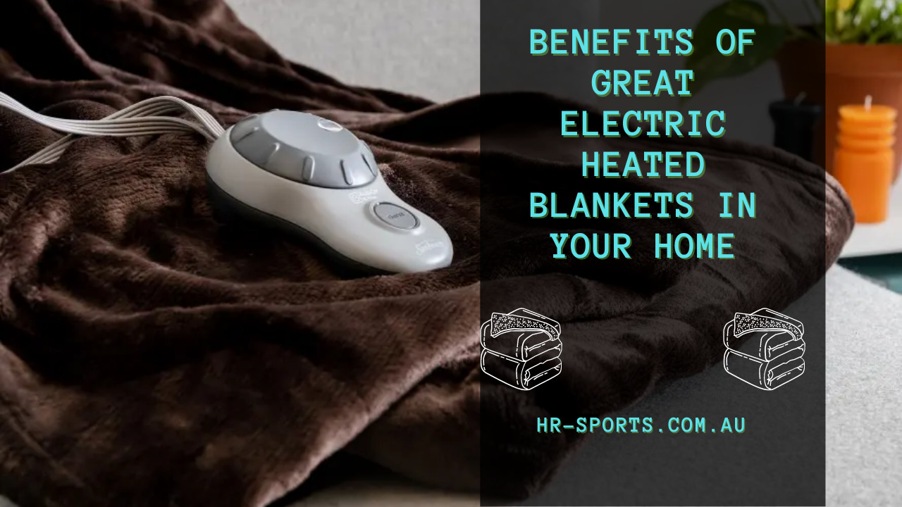 Fascinating Benefits Of Great Electric Blankets In Your Home