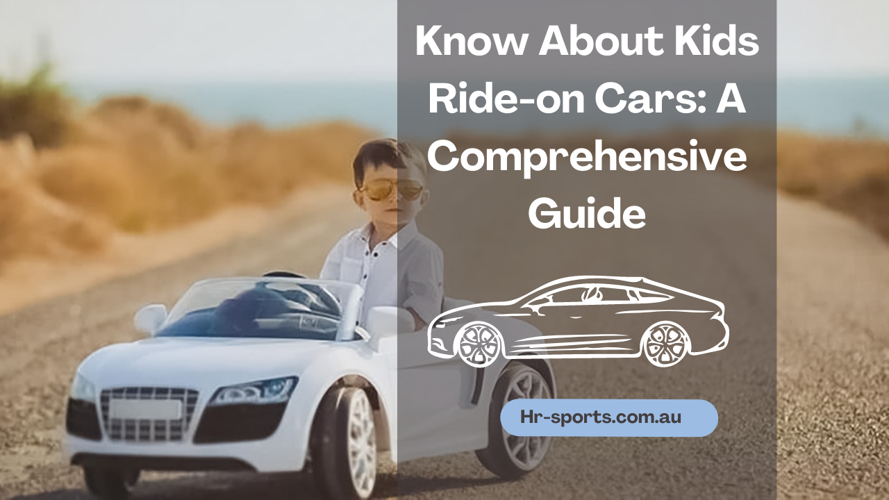  Know About Kids Ride-on Cars - A Comprehensive Guide