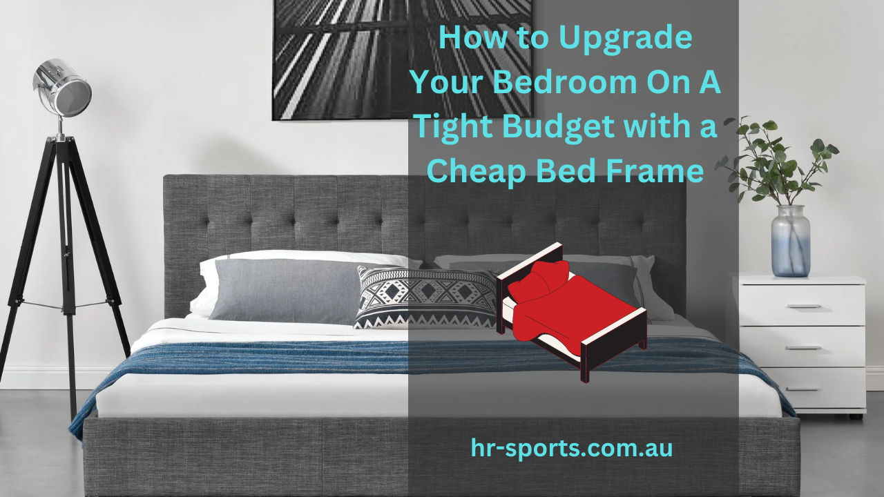How to Upgrade Your Bedroom on a Tight Budget with a Cheap Bed Frame